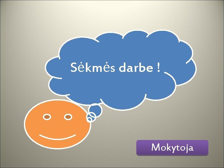 Sėkmės darbe ! Mmmmmm Mokytoja 