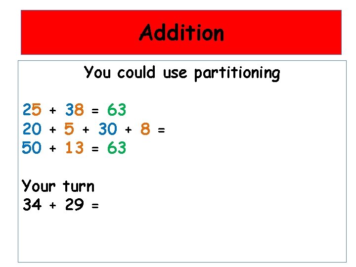 Addition You could use partitioning 25 + 38 = 63 20 + 5 +