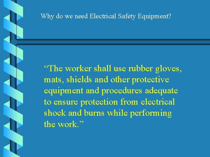 Why do we need Electrical Safety Equipment? “The worker shall use rubber gloves, mats,