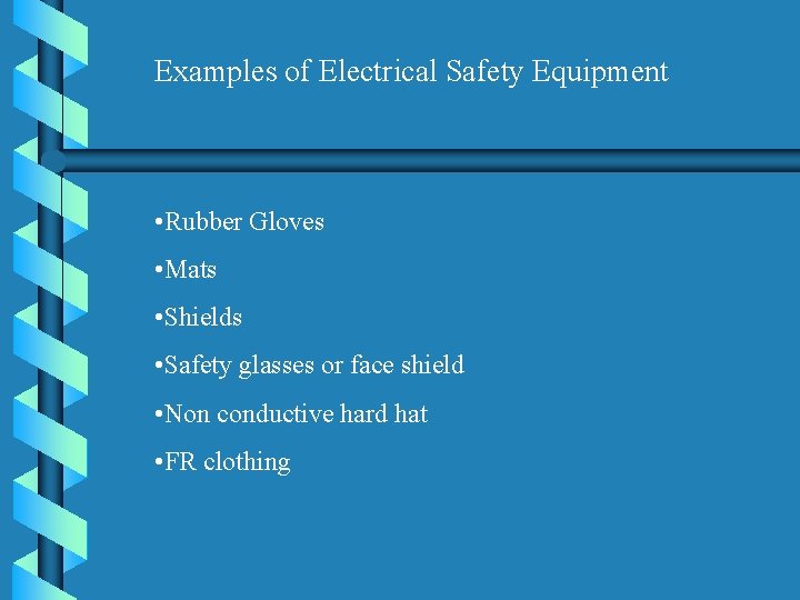 Examples of Electrical Safety Equipment • Rubber Gloves • Mats • Shields • Safety