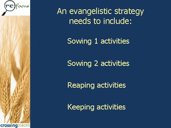 An evangelistic strategy needs to include: Sowing 1 activities Sowing 2 activities Reaping activities