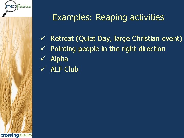 Examples: Reaping activities ü ü Retreat (Quiet Day, large Christian event) Pointing people in