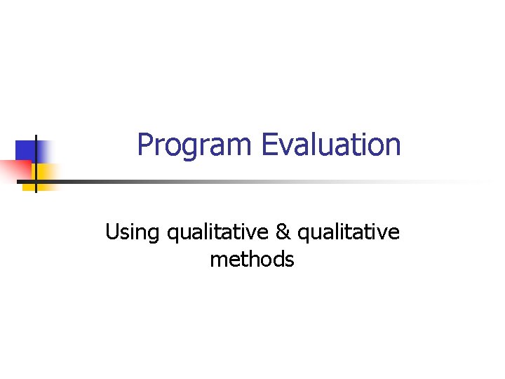 Program Evaluation Using qualitative & qualitative methods 