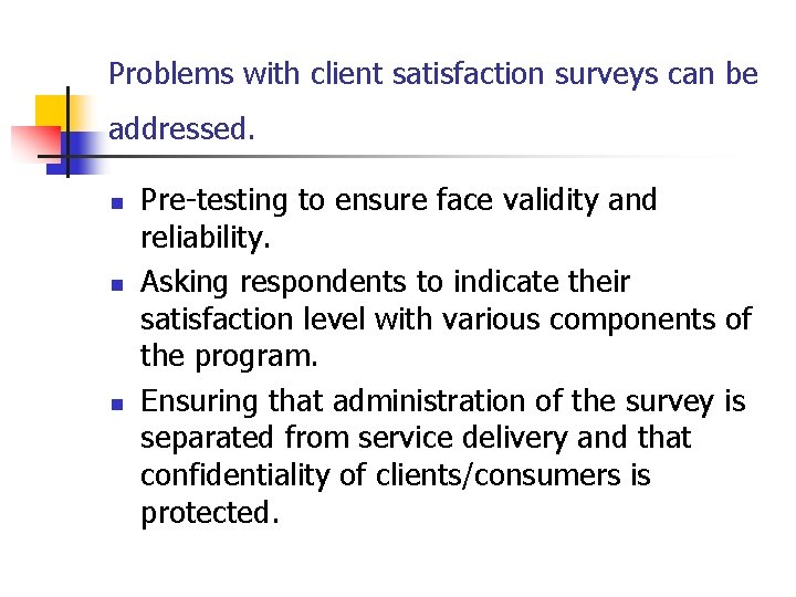 Problems with client satisfaction surveys can be addressed. n n n Pre-testing to ensure