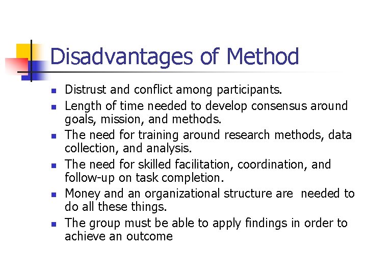 Disadvantages of Method n n n Distrust and conflict among participants. Length of time