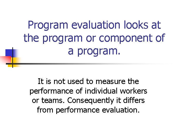 Program evaluation looks at the program or component of a program. It is not