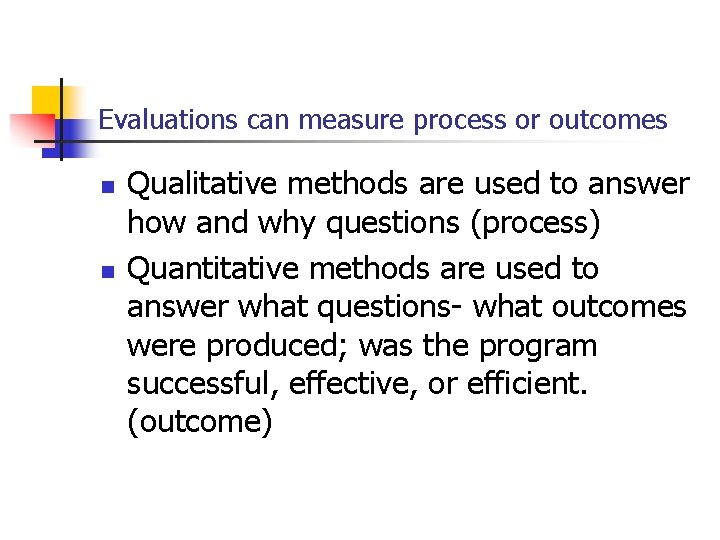 Evaluations can measure process or outcomes n n Qualitative methods are used to answer