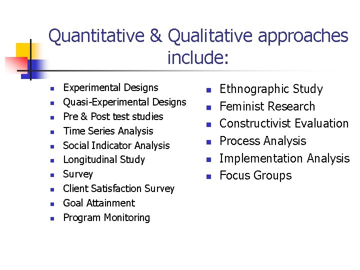 Quantitative & Qualitative approaches include: n n n n n Experimental Designs Quasi-Experimental Designs