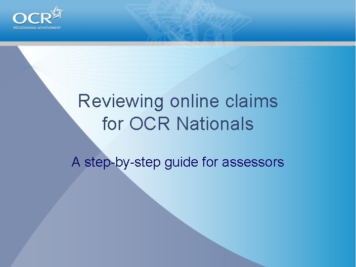 Reviewing online claims for OCR Nationals A step-by-step guide for assessors 