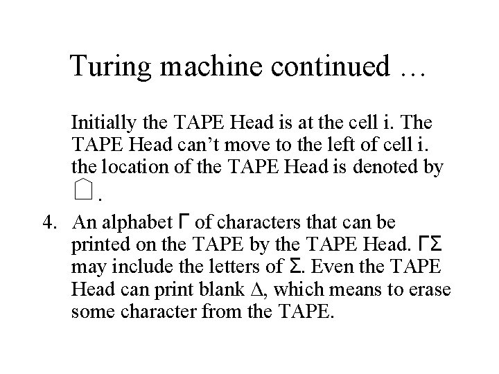 Turing machine continued … Initially the TAPE Head is at the cell i. The