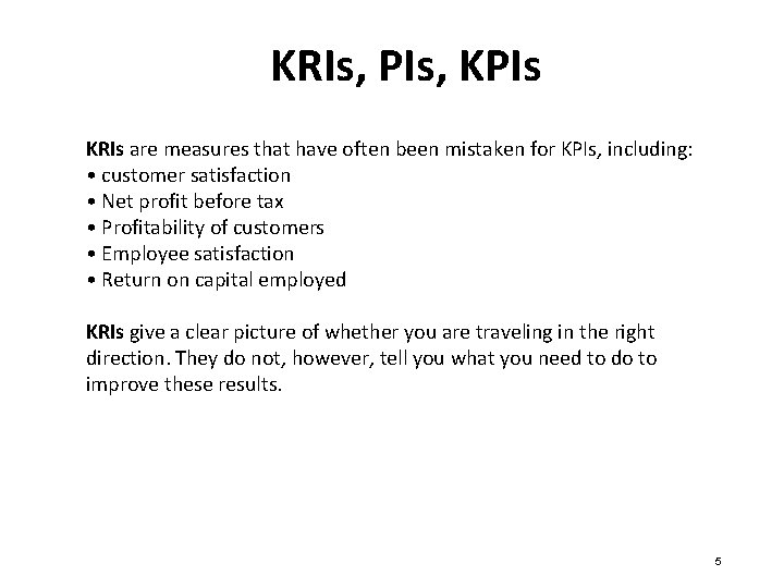 KRIs, PIs, KPIs KRIs are measures that have often been mistaken for KPIs, including: