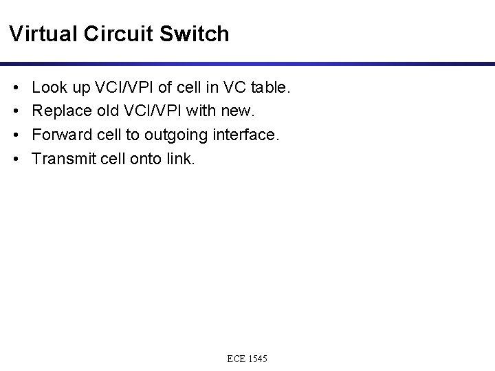 Virtual Circuit Switch • • Look up VCI/VPI of cell in VC table. Replace