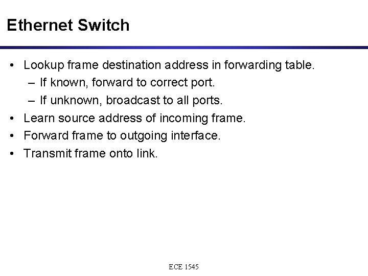 Ethernet Switch • Lookup frame destination address in forwarding table. – If known, forward