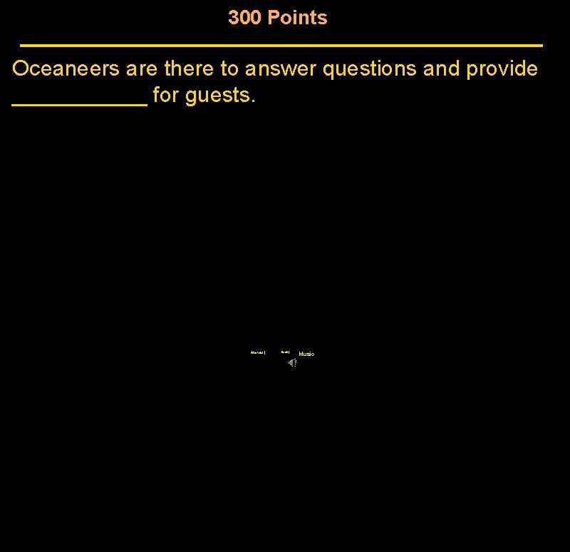 300 Points Oceaneers are there to answer questions and provide ______ for guests. Answer 300 Points Oceaneers are there to answer questions and provide ______ for guests. Answer
