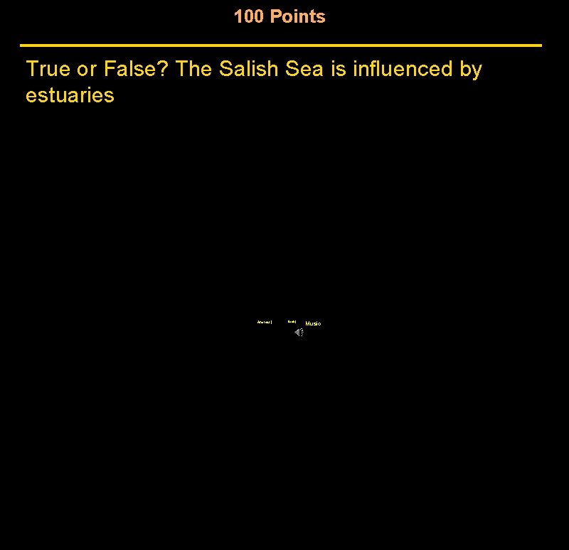 100 Points True or False? The Salish Sea is influenced by estuaries Answer | 100 Points True or False? The Salish Sea is influenced by estuaries Answer |