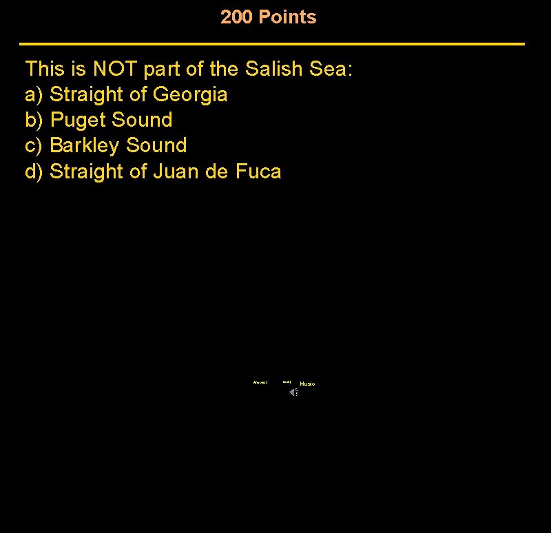 200 Points This is NOT part of the Salish Sea: a) Straight of Georgia 200 Points This is NOT part of the Salish Sea: a) Straight of Georgia