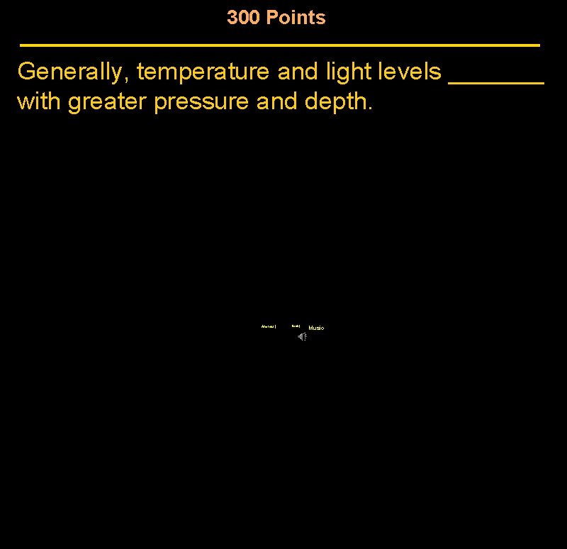 300 Points Generally, temperature and light levels _______ with greater pressure and depth. Answer 300 Points Generally, temperature and light levels _______ with greater pressure and depth. Answer