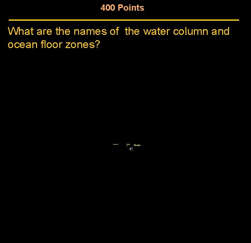 400 Points What are the names of the water column and ocean floor zones? 400 Points What are the names of the water column and ocean floor zones?