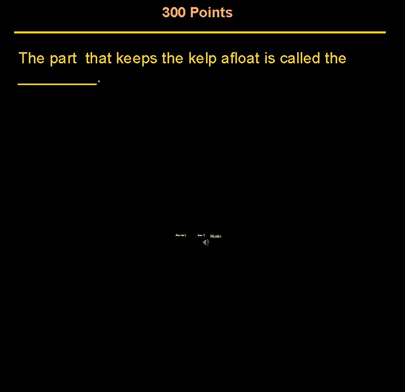 300 Points The part that keeps the kelp afloat is called the _____. Answer 300 Points The part that keeps the kelp afloat is called the _____. Answer