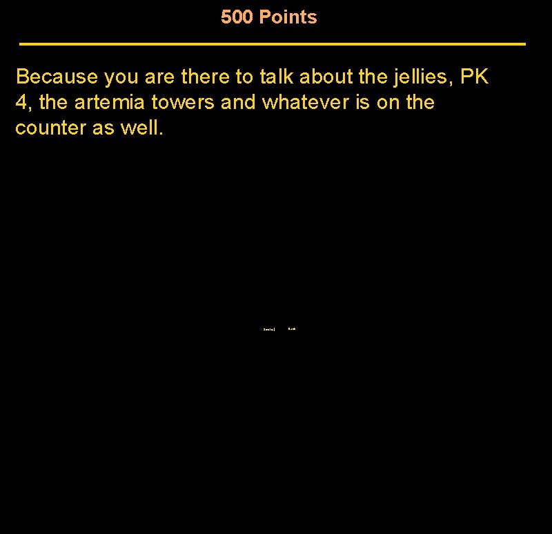 500 Points Because you are there to talk about the jellies, PK 4, the 500 Points Because you are there to talk about the jellies, PK 4, the
