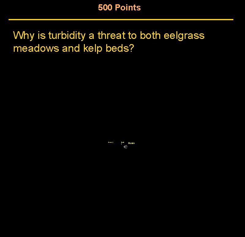 500 Points Why is turbidity a threat to both eelgrass meadows and kelp beds? 500 Points Why is turbidity a threat to both eelgrass meadows and kelp beds?