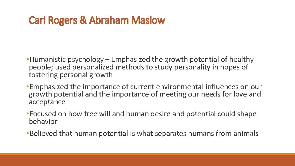 Carl Rogers & Abraham Maslow • Humanistic psychology – Emphasized the growth potential of