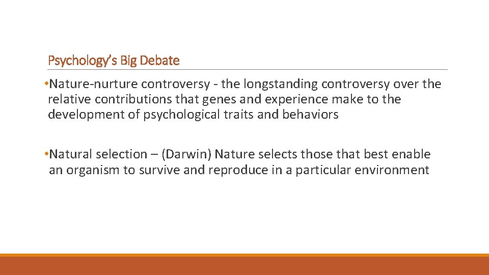 Psychology’s Big Debate • Nature-nurture controversy - the longstanding controversy over the relative contributions