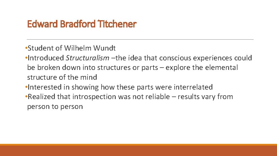 Edward Bradford Titchener • Student of Wilhelm Wundt • Introduced Structuralism –the idea that