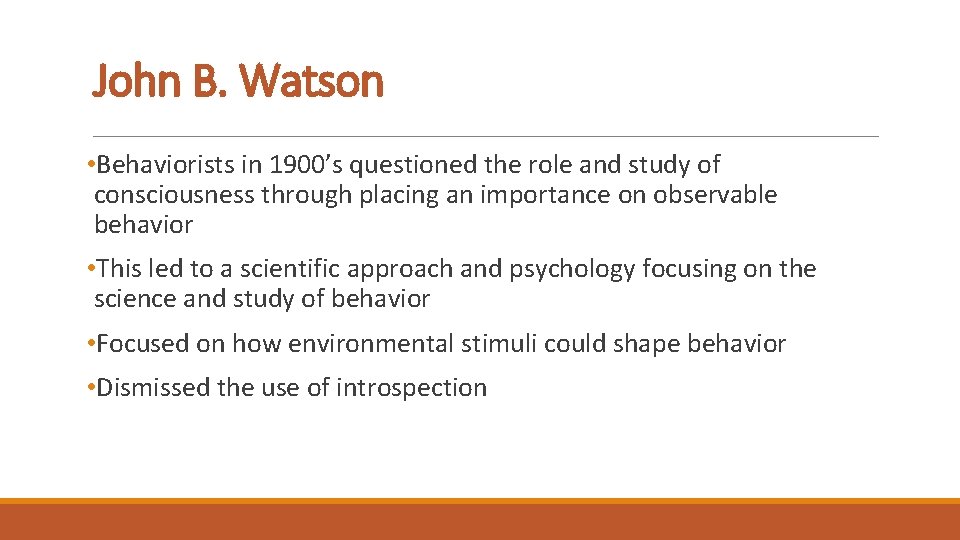 John B. Watson • Behaviorists in 1900’s questioned the role and study of consciousness