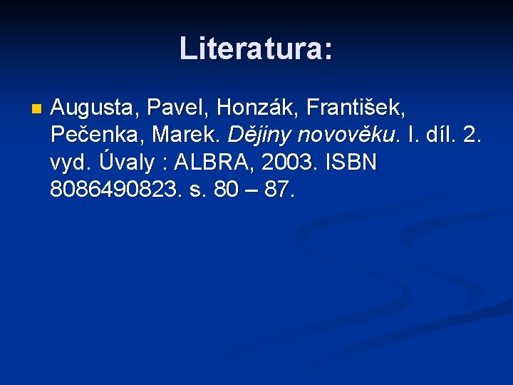 Literatura: n Augusta, Pavel, Honzák, František, Pečenka, Marek. Dějiny novověku. I. díl. 2. vyd.