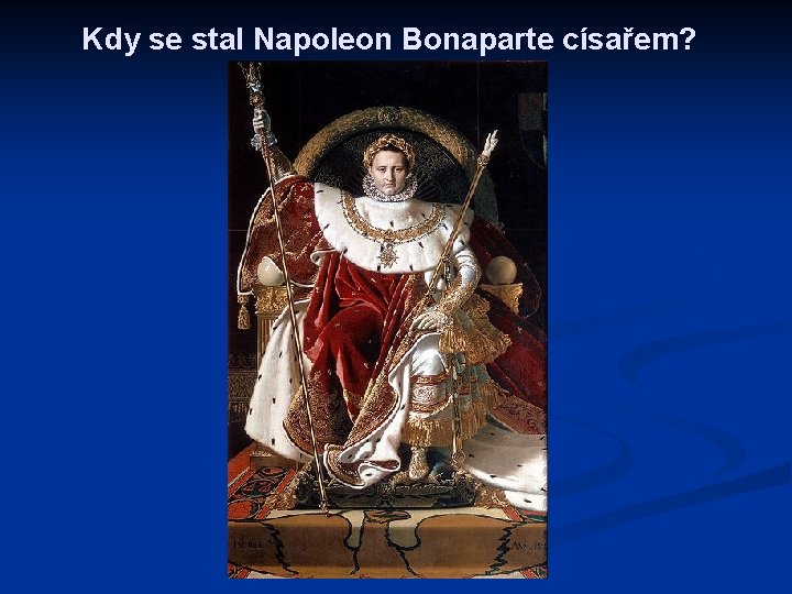 Kdy se stal Napoleon Bonaparte císařem? 