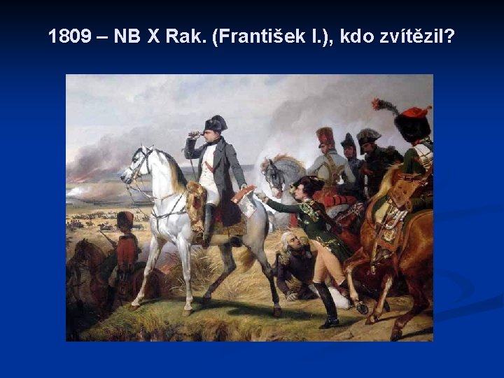 1809 – NB X Rak. (František I. ), kdo zvítězil? 