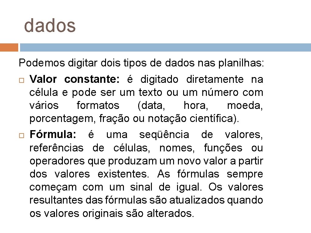 dados Podemos digitar dois tipos de dados nas planilhas: Valor constante: é digitado diretamente