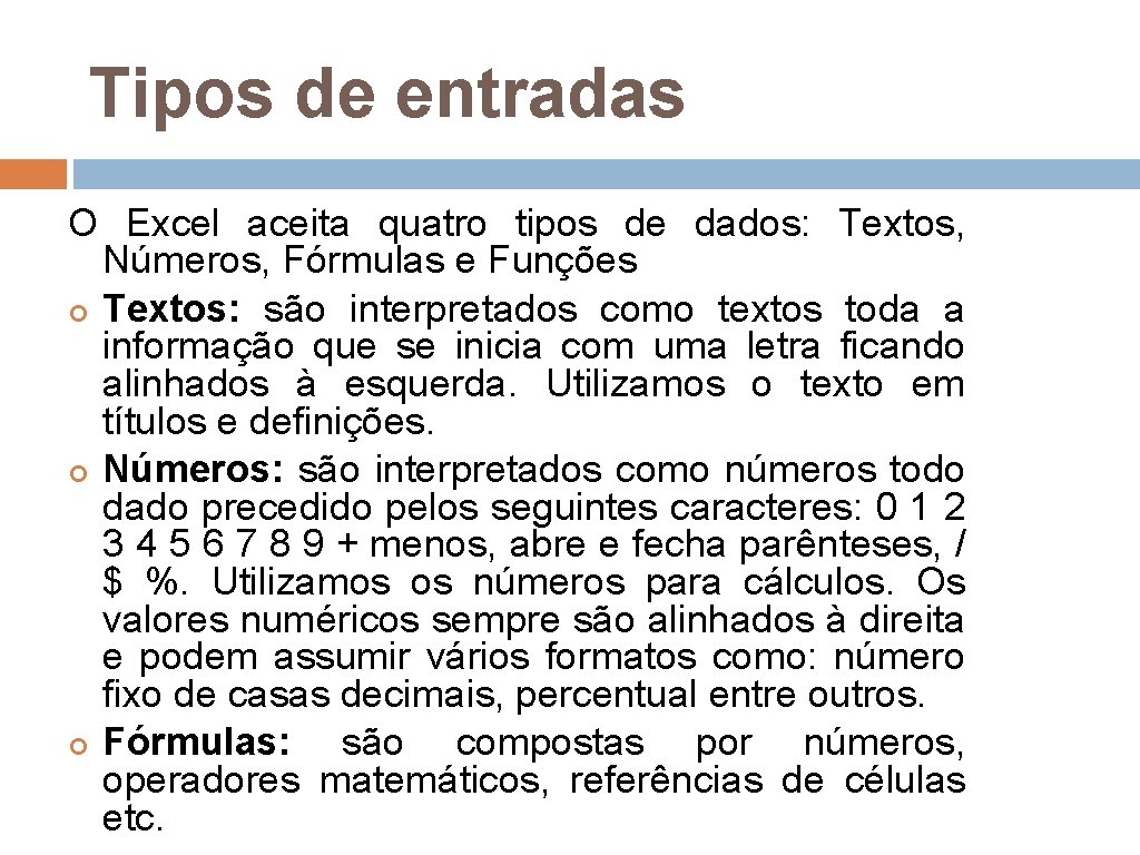 Tipos de entradas O Excel aceita quatro tipos de dados: Textos, Números, Fórmulas e
