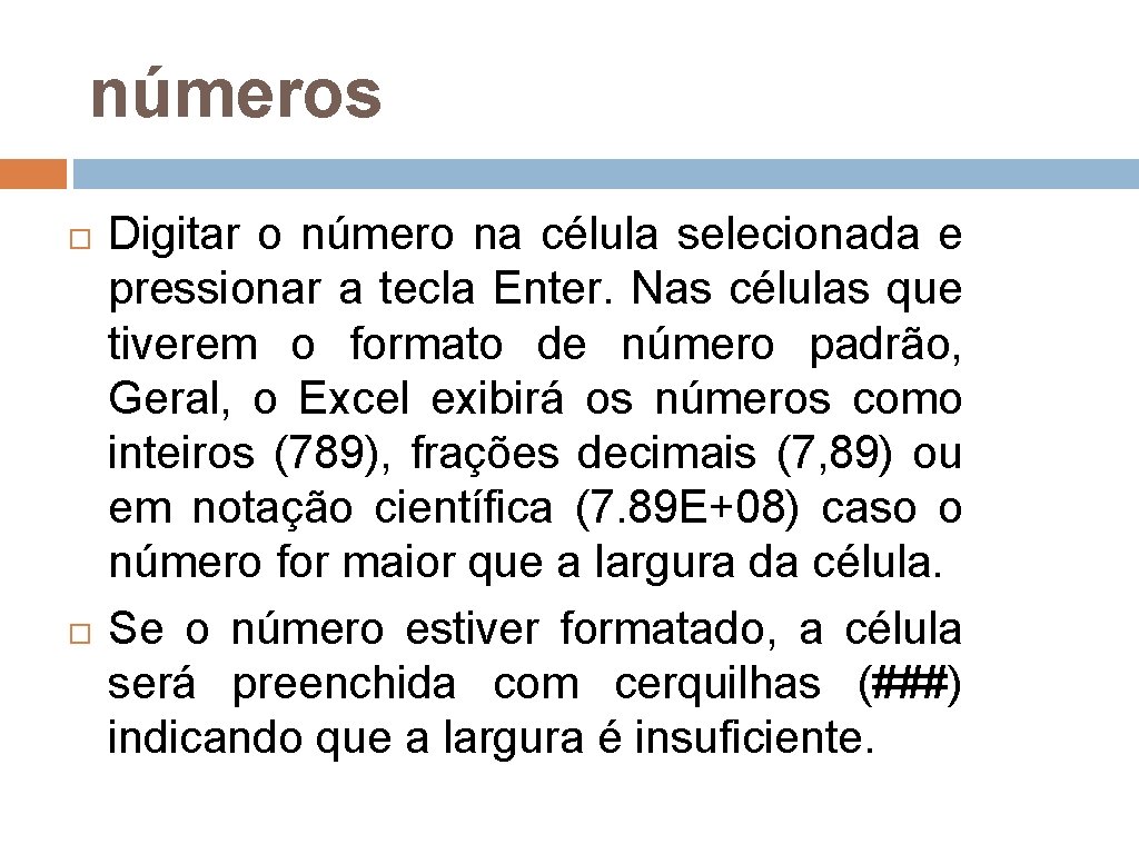 números Digitar o número na célula selecionada e pressionar a tecla Enter. Nas células