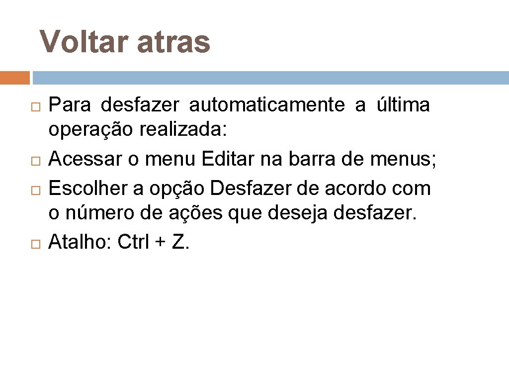 Voltar atras Para desfazer automaticamente a última operação realizada: Acessar o menu Editar na