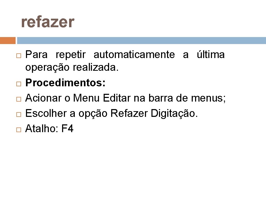 refazer Para repetir automaticamente a última operação realizada. Procedimentos: Acionar o Menu Editar na