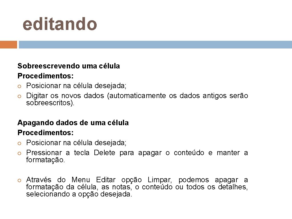 editando Sobreescrevendo uma célula Procedimentos: Posicionar na célula desejada; Digitar os novos dados (automaticamente