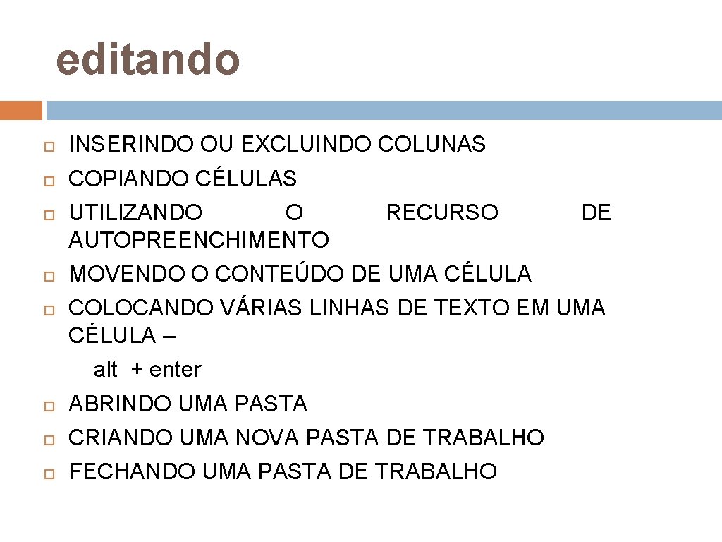 editando INSERINDO OU EXCLUINDO COLUNAS COPIANDO CÉLULAS UTILIZANDO O AUTOPREENCHIMENTO RECURSO DE MOVENDO O