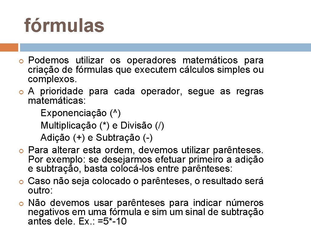 fórmulas Podemos utilizar os operadores matemáticos para criação de fórmulas que executem cálculos simples