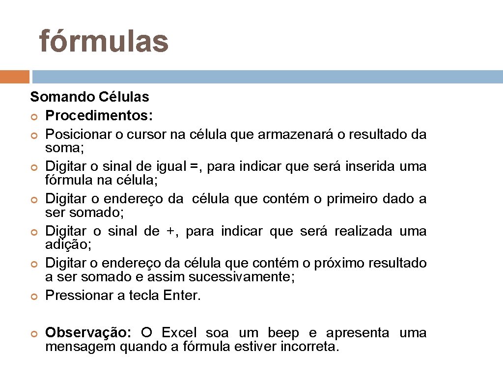 fórmulas Somando Células Procedimentos: Posicionar o cursor na célula que armazenará o resultado da