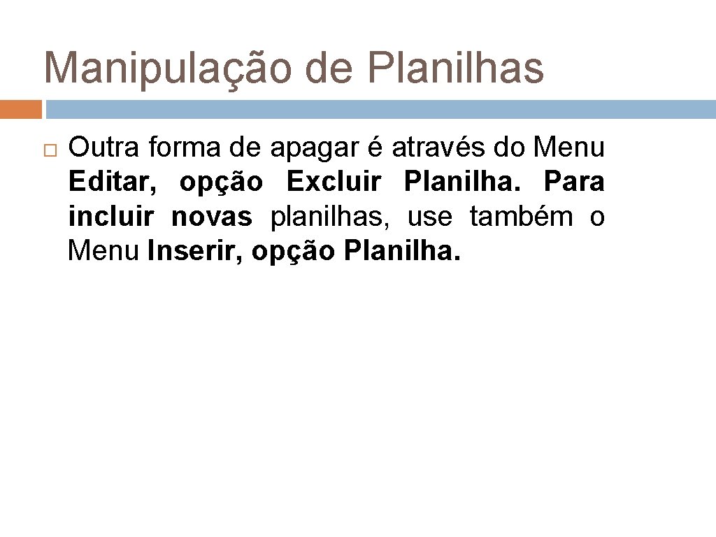 Manipulação de Planilhas Outra forma de apagar é através do Menu Editar, opção Excluir