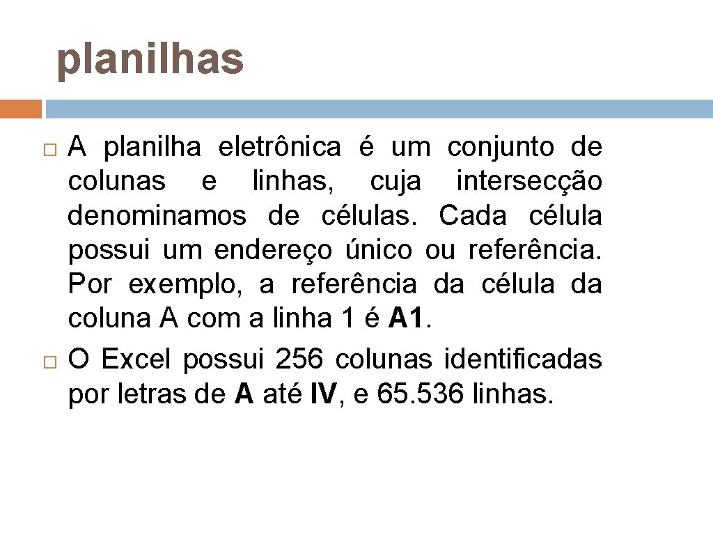 planilhas A planilha eletrônica é um conjunto de colunas e linhas, cuja intersecção denominamos