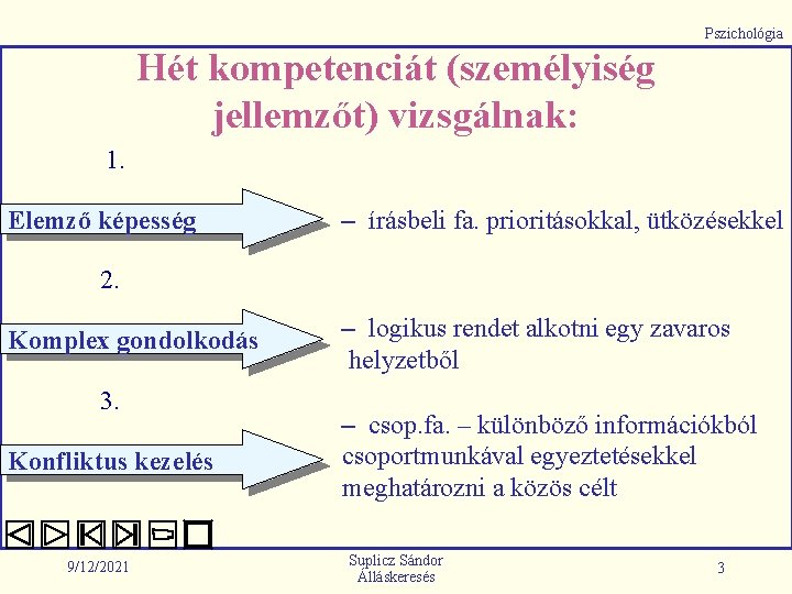 Pszichológia Hét kompetenciát (személyiség jellemzőt) vizsgálnak: 1. Elemző képesség – írásbeli fa. prioritásokkal, ütközésekkel