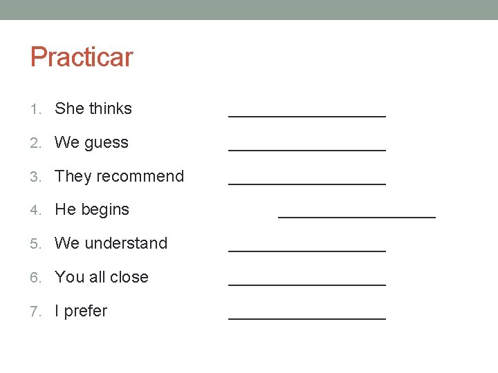 Practicar 1. She thinks _________ 2. We guess _________ 3. They recommend _________ 4.