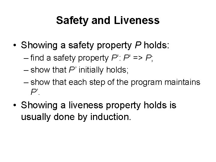 Safety and Liveness • Showing a safety property P holds: – find a safety