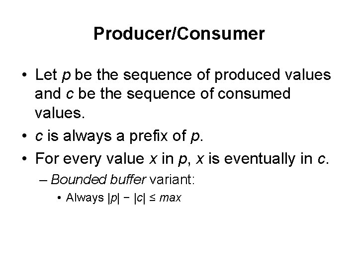 Producer/Consumer • Let p be the sequence of produced values and c be the