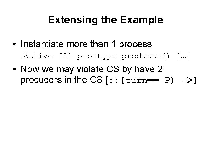 Extensing the Example • Instantiate more than 1 process Active [2] proctype producer() {…}