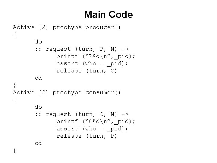 Main Code Active [2] proctype producer() { do : : request (turn, P, N)