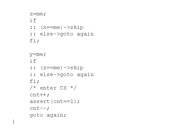 z=me; if : : (x==me)->skip : : else->goto again fi; y=me; if : :